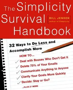 Bill Jensen - The Simplicity Survival Handbook: 32 Ways To Do Less And Accomplish More
