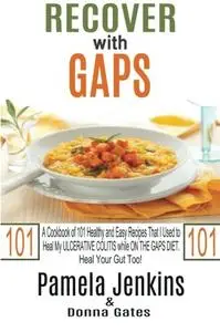 Recover with GAPS: A Cookbook of 101 Healthy and Easy Recipes That I Used to Heal My ULCERATIVE COLITIS while ON THE GAPS DIET