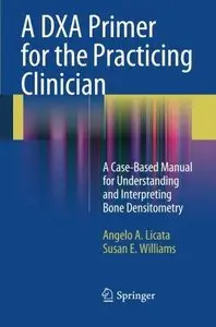 A DXA Primer for the Practicing Clinician: A Case-Based Manual for Understanding and Interpreting Bone Densitometry