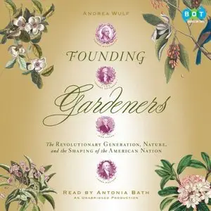 Founding Gardeners: The Revolutionary Generation, Nature, and the Shaping of the American Nation  (Audiobook)