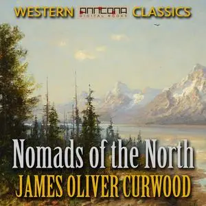 «Nomads of the North» by James Oliver Curwood