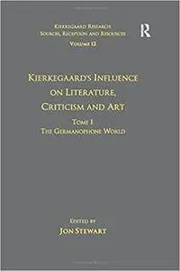 Kierkegaard's Influence on Literature, Criticism and Art: The Germanophone World, Volume 12, Tome I