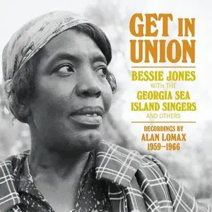 Bessie Jones and The Georgia Sea Island Singers - Get In Union (2014)