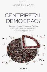 Centripetal Democracy: Democratic Legitimacy and Political Identity in Belgium, Switzerland, and the European Union