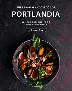 The Landmark Cookbook of Portlandia: All the Fun and Food from Portlandia