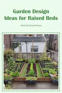 Garden Design Ideas for Raised Beds: What You Should Know: Know Before You Go.