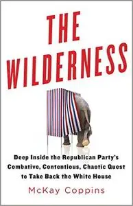 The Wilderness: Deep Inside the Republican Party's Combative, Contentious, Chaotic Quest to Take Back the White House (Repost)