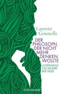 Der Philosoph, der nicht mehr denken wollte: Unterwegs ins Innere der Seele