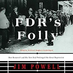 FDR's Folly: How Roosevelt and His New Deal Prolonged the Great Depression [Audiobook]