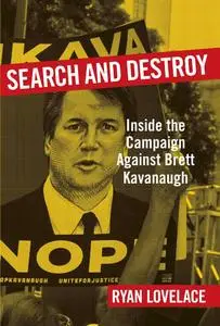 Search and Destroy Inside the Campaign against Brett Kavanaugh