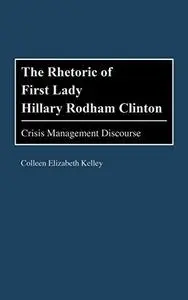 The Rhetoric of First Lady Hillary Rodham Clinton: Crisis Management Discourse (Praeger Series in Political Communication)