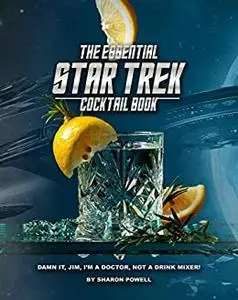 The Essential Star Trek Cocktail Book: Damn It, Jim, I'm A Doctor, Not A Drink Mixer!