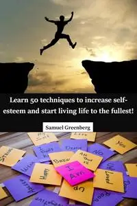 Learn 50 techniques to increase self-esteem and start living life to the fullest!