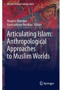 Articulating Islam: Anthropological Approaches to Muslim Worlds