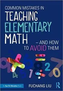 Common Mistakes in Teaching Elementary Math ― And How to Avoid Them