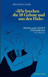Michaela Karl, "Wir brechen die 10 Gebote und uns den Hals": Zelda und F. Scott Fitzgerald. Eine Biografie