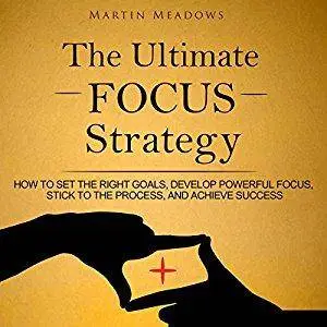 The Ultimate Focus Strategy: How to Set the Right Goals, Develop Powerful Focus [Audiobook]