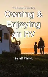 The Complete Guide to Owning and Enjoying an RV