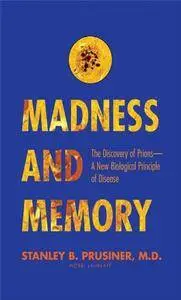 Madness and Memory: The Discovery of Prions - A New Biological Principle of Disease