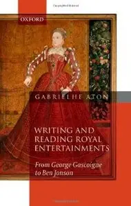 Writing and Reading Royal Entertainments: From George Gascoigne to Ben Jonson