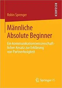 Männliche Absolute Beginner: Ein kommunikationswissenschaftlicher Ansatz zur Erklärung von Partnerlosigkeit