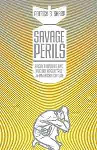 Savage Perils: Racial Frontiers and Nuclear Apocalypse in American Culture