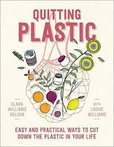 Quitting Plastic: Easy and Practical Ways To Cut Down the Plastic In Your Life