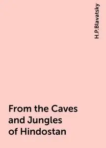 «From the Caves and Jungles of Hindostan» by H.P.Blavatsky
