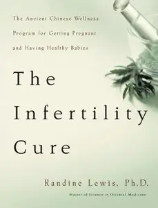 The Infertility Cure: The Ancient Chinese Wellness Program for Getting Pregnant and Having Healthy Babies 