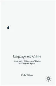 Language and Crime: Constructing Offenders and Victims in Newspaper Reports