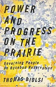 Power and Progress on the Prairie: Governing People on Rosebud Reservation Ed 3