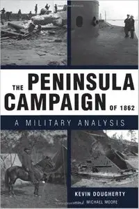 The Peninsula Campaign of 1862: A Military Analysis by J. Michael Moore