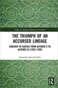 The Triumph of an Accursed Lineage: Kingship in Castile from Alfonso X to Alfonso XI (1252-1350)