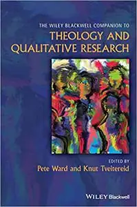 The Wiley Blackwell Companion to Theology and Qualitative Research