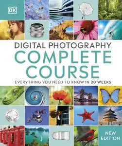 Digital Photography Complete Course: Everything You Need to Know in 20 Weeks, New Edition