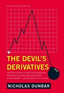 The Devil's Derivatives: The Untold Story of the Slick Traders and Hapless Regulators Who Almost Blew Up Wall Street . . . and