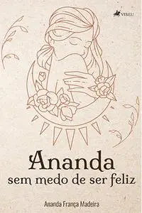 «Ananda sem medo de ser feliz» by Ananda França Madeira