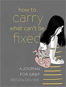 How to Carry What Can't Be Fixed: A Journal for Grief