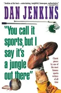 «"YOU CALL IT SPORTS, BUT I SAY IT'S A JUNGLE OUT THERE!"» by Dan Jenkins