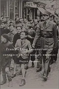 France’s Long Reconstruction: In Search of the Modern Republic
