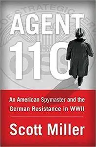Agent 110: An American Spymaster and the German Resistance in WWII
