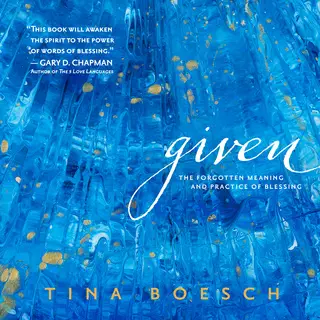 «Given: The Forgotten Meaning and Practice of Blessing» by Tina Boesch