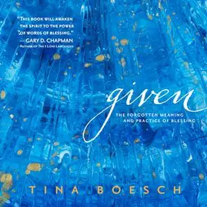 «Given: The Forgotten Meaning and Practice of Blessing» by Tina Boesch