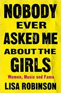 Nobody Ever Asked Me about the Girls: Women, Music and Fame