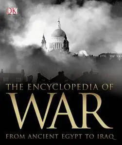 The Encyclopedia of War: From Ancient Egypt to Iraq