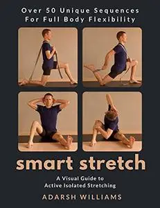 Smart Stretch: A Visual Guide to Active Isolated Stretching (AIS)