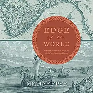 The Edge of the World: A Cultural History of the North Sea and the Transformation of Europe [Audiobook]