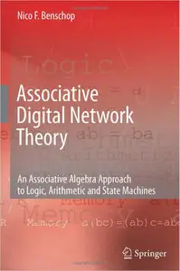 Associative Digital Network Theory: An Associative Algebra Approach to Logic, Arithmetic and State Machines (repost)