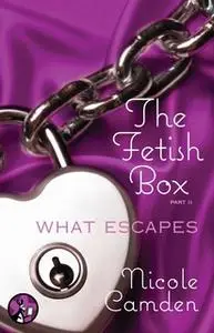 «The Fetish Box, Part Two: What Escapes» by Nicole Camden