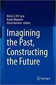 Imagining the Past, Constructing the Future